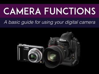 Camera Functions
A basic guide for using your digital camera
 