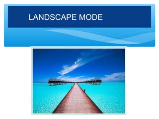 LANDSCAPE MODE
 