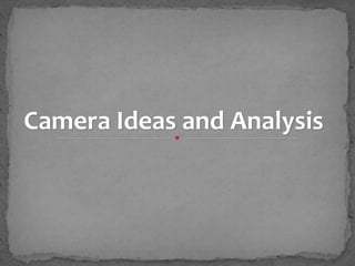 Camera Ideas and Analysis 
 