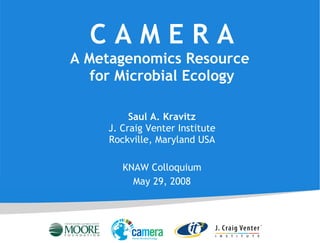 C A M E R A A Metagenomics Resource  for Microbial Ecology Saul A. Kravitz J. Craig Venter Institute Rockville, Maryland USA KNAW Colloquium May 29, 2008 