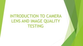 INTRODUCTION TO CAMERA
LENS AND IMAGE QUALITY
TESTING
 