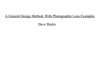 A General Design Method, With Photographic Lens Examples
Dave Shafer
David Shafer Optical Design
shaferlens@sbcglobal.net
203-259-1431
 