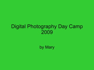 Digital Photography Day Camp 2009 by Mary 