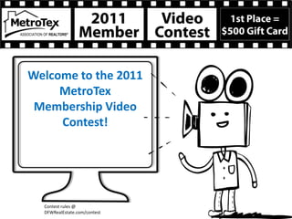 Welcome to the 2011
     MetroTex
 Membership Video
     Contest!




  Contest rules @
  DFWRealEstate.com/contest
 