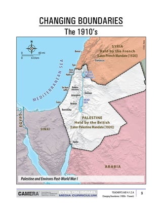 CHANGING BOUNDARIES
     The 1910’s




           Source: Dept. of Zionist Education, The Jewish Agency




                                       TEACHER’S AID 4.1.2.A        9
                            Changing Boundaries (1800s - Present)
 
