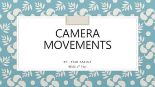 CAMERA
MOVEMENTS
BY – YASH SAXENA
BJMC 2nd Year
 