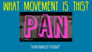 what movement is this?
“apanfromlefttoright”
pan
 