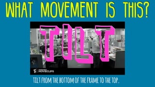 what movement is this?
tiltfromthebottomoftheframetothetop.
tilt
 