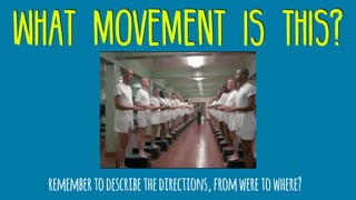 what movement is this?
remembertodescribethedirections,fromweretowhere?
 