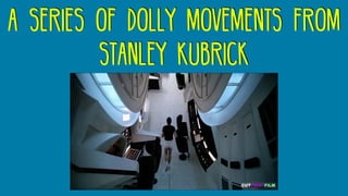 a series of dolly movements from
stanley kubrick
 