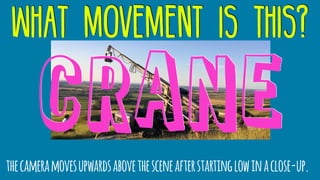 what movement is this?
thecameramovesupwardsabovethesceneafterstartinglowinaclose-up.
crane
 