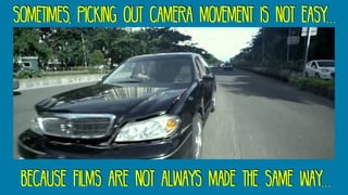 sometimes, picking out camera movement is not easy…
because films are not always made the same way…
 