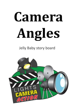 Camera
Angles
Jelly Baby story board

 