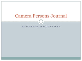 Camera Persons Journal

  BY TIA-REISA APALOO-CLARKE
 