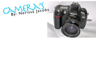 Camera’s
       erissa Jacobs
 By: N
 