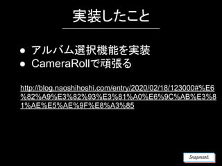 実装したこと
● アルバム選択機能を実装
● CameraRollで頑張る
http://blog.naoshihoshi.com/entry/2020/02/18/123000#%E6
%82%A9%E3%82%93%E3%81%A0%E6%9C%AB%E3%8
1%AE%E5%AE%9F%E8%A3%85
 