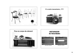E o outro mecanismo...???




Fica no corpo da câmera!




                                                       11
 
