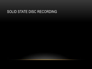 SOLID STATE DISC RECORDING
 