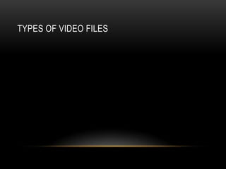 TYPES OF VIDEO FILES
 