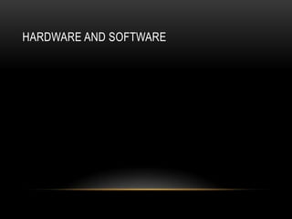 HARDWARE AND SOFTWARE
 