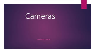 Cameras
HARMEET KAUR
 