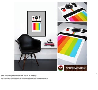 15
We’re still praising the brand for what they did 30 years ago.

http://www.etsy.com/listing/68237750/polaroid-poster-pr...