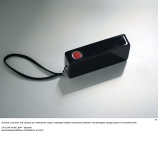 28
Buttons conceives the camera as a networked object, creating invisible connections between two strangers taking a photo...