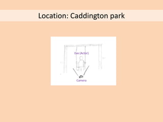 Location: Caddington park
Camera
Eve (Actor)
 