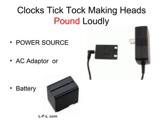 Clocks Tick Tock Making  Heads   Pound  Loudly POWER SOURCE AC Adaptor  or Battery 