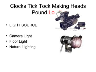 Clocks Tick Tock Making  Heads  Pound  Loudly LIGHT SOURCE Camera Light Floor Light Natural Lighting 