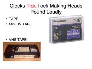 Clocks  Tick  Tock Making Heads Pound Loudly TAPE Mini DV TAPE VHS TAPE 