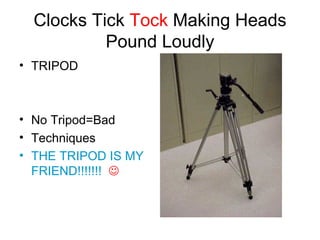 Clocks Tick  Tock  Making Heads Pound Loudly TRIPOD No Tripod=Bad Techniques THE TRIPOD IS MY FRIEND!!!!!!!    