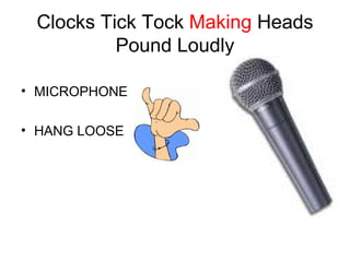 Clocks Tick Tock  Making  Heads Pound Loudly MICROPHONE HANG LOOSE 