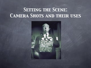 Setting the Scene:
Camera Shots and their uses
 