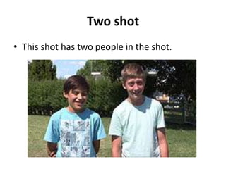 Two shot
• This shot has two people in the shot.
 