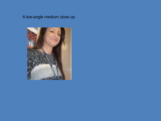 A low-angle medium close up
 