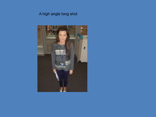 A high angle long shot
 