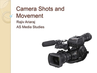 Camera Shots and
Movement
Rajiv Ariaraj
AS Media Studies

 