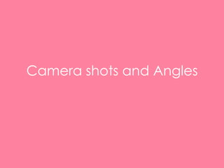 Camera shots and Angles

 