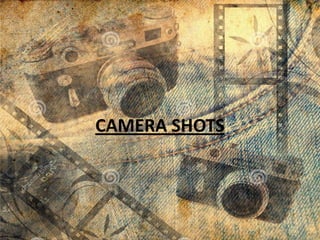 CAMERA SHOTS

 