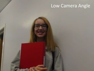 Low Camera Angle 
 
