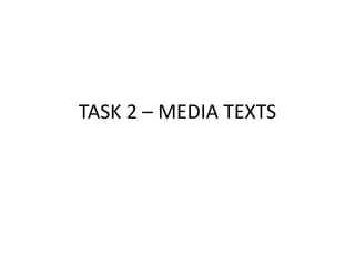 TASK 2 – MEDIA TEXTS
 