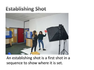 An establishing shot is a first shot in a
sequence to show where it is set.