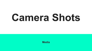 Camera Shots
Media
 