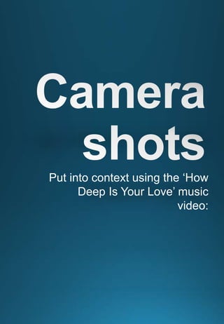 Put into context using the ‘How
Deep Is Your Love’ music
video:
 