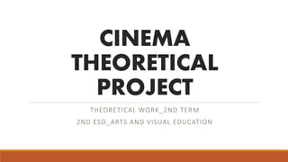 CINEMA
THEORETICAL
PROJECT
THEORETICAL WORK_2ND TERM
2ND ESO_ARTS AND VISUAL EDUCATION
 
