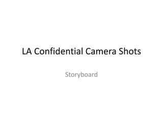 LA Confidential Camera Shots
Storyboard