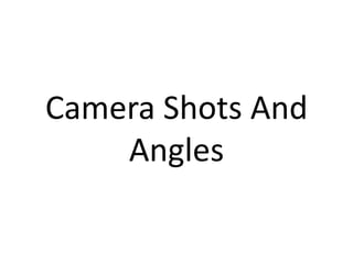 Camera Shots And
Angles

 