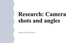 Research: Camera
shots and angles
 