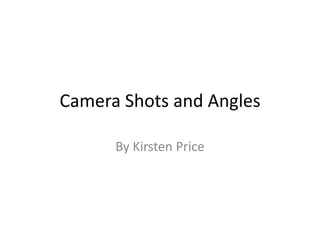 Camera Shots and Angles
By Kirsten Price
 